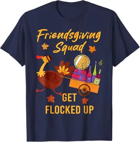 Friendsgiving Squad Get Flocked Up Thanksgiving T-Shirt Humor Funny Cute Turkey Saying Tee Decoration Fashion Men Clothing Gifts