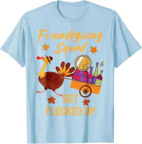 Friendsgiving Squad Get Flocked Up Thanksgiving T-Shirt Humor Funny Cute Turkey Saying Tee Decoration Fashion Men Clothing Gifts